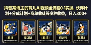 抖音某博主的育儿Ai视频全流程0-1实操,伙伴计划+分成计划+商单收徒等多种收益,日入300+-木子聊项目