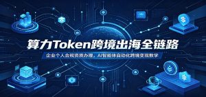 算力Token跨境出海全链路:企业个人合规资质办理,AI智能体自动化跨境变现教学-木子聊项目