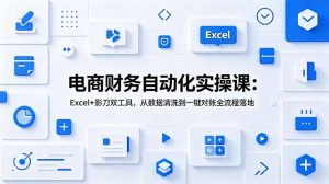 电商财务自动化实操课:Excel+影刀双工具,从数据清洗到一键对账全流程落地-木子聊项目