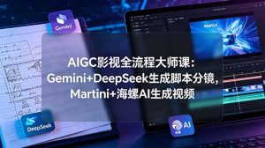 AIGC影视全流程大师课:Gemini+DeepSeek生成脚本分镜,Martini+海螺AI生成视频-木子聊项目
