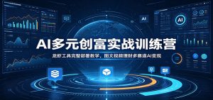 AI多元创富实战训练营:龙虾工具完整部署教学,图文视频理财多赛道AI变现-木子聊项目