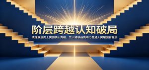 阶层跨越认知破局：读懂底层向上突围核心真相，五大稀缺品质助力普通人突破固有圈层-木子聊项目