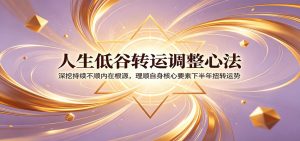 人生低谷转运调整心法：深挖持续不顺内在根源，理顺自身核心要素下半年扭转运势-木子聊项目