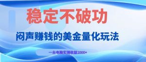 闷声赚钱的美金量化玩法，一台电脑实测收益1000+稳定不破功！-木子聊项目
