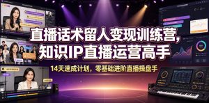 直播话术留人变现训练营，知识IP直播运营高手，14天速成计划，零基础进阶直播操盘手-木子聊项目