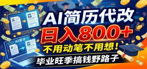 毕业季+秋招双重爆单！AI简历代改日入800+，不用动笔不用想！-木子聊项目