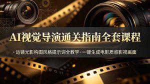 AI视觉导演通关指南全套课程，运镜光影构图风格提示词全教学，一键生成电影质感影视画面-木子聊项目