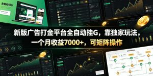 新版广告打金平台全自动挂G，靠独家玩法，一个月收益7000+，可矩阵操作【附全套脚本】【揭秘】-木子聊项目