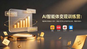 AI智能体变现训练营：每款单次利润40-100+，闲鱼小红书公众号多平台分发，月赚10000+-木子聊项目