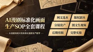 AI漫剧标准化画面生产SOP全套课程，网文选本版权剧本分镜资产全覆盖，图文生视频后期剪辑完整实操教学-木子聊项目