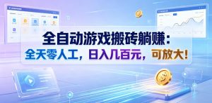 全自动游戏搬砖躺賺：全天零人工，日入几百元，可放大！【揭秘】-木子聊项目
