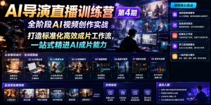 AI导演直播训练营第4期|全阶段AI视频创作实战,打造标准化高效成片工作流,一站式精进AI成片能力-木子聊项目