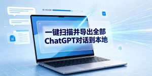 一键扫描并把你自己账号下的全部ChatGPT对话导出到本地-木子聊项目