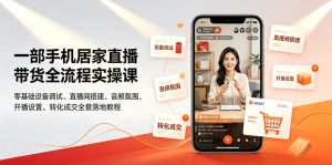 一部手机居家直播带货全流程实操课|零基础设备调试、直播间搭建、音频氛围、开播设置、转化成交全套落地教程-木子聊项目