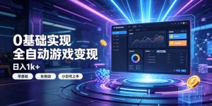 0基础实现全自动游戏变现，日入1k+，小白直接上手搞钱！【揭秘】-木子聊项目