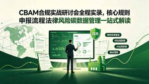 CBAM合规实战研讨会全程实录,核心规则申报流程法律风险碳数据管理一站式解读-木子聊项目