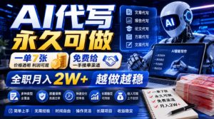 AI代写永久可做，一单7张，免费给一手接单渠道，全职月入2W+越做越稳【揭秘】-木子聊项目