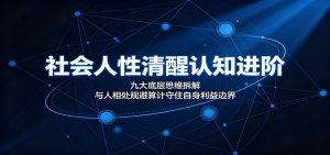社会人性清醒认知进阶：九大底层思维拆解，与人相处规避算计守住自身利益边界-木子聊项目
