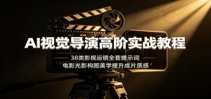 AI视觉导演高阶实战教程:38类影视运镜全套提示词,电影光影构图美学提升成片质感-木子聊项目