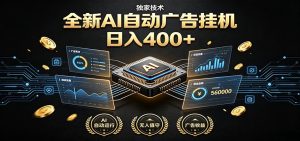 全新AI自动广告挂机 独家技术 躺赚400+ 全程无需人工值守-木子聊项目