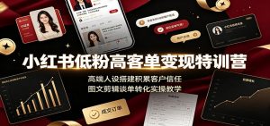 小红书低粉高客单变现特训营:高端人设搭建积累客户信任,图文剪辑谈单转化实操教学-木子聊项目