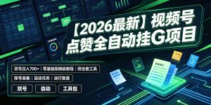 【2026最新】视频号点赞全自动挂G项目，双号日入700+，零基础保姆级教程(附全套工具)【揭秘】-木子聊项目
