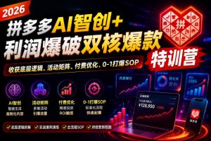 2026拼多多AI智创+利润爆破双核爆款特训营,收获底层逻辑、活动矩阵、付费优化、0-1打爆SOP-木子聊项目
