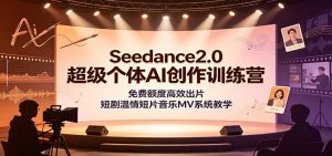 Seedance2.0超级个体AI创作训练营:免费额度高效出片,短剧温情短片音乐MV系统教学-木子聊项目